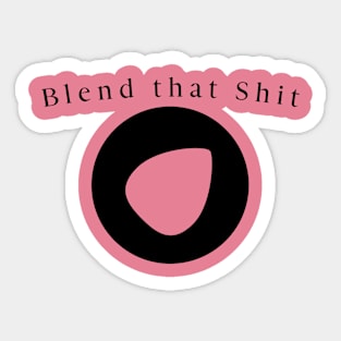 Blend that shit Sticker